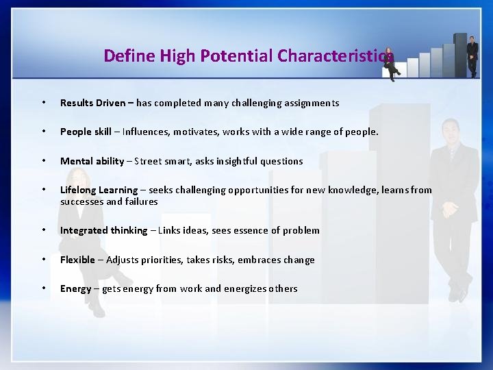 Define High Potential Characteristics • Results Driven – has completed many challenging assignments •