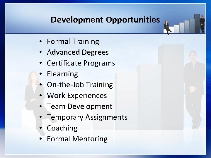 Development Opportunities • • • Formal Training Advanced Degrees Certificate Programs Elearning On-the-Job Training