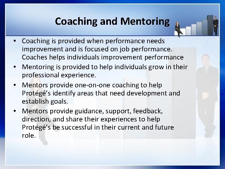 Coaching and Mentoring • Coaching is provided when performance needs improvement and is focused