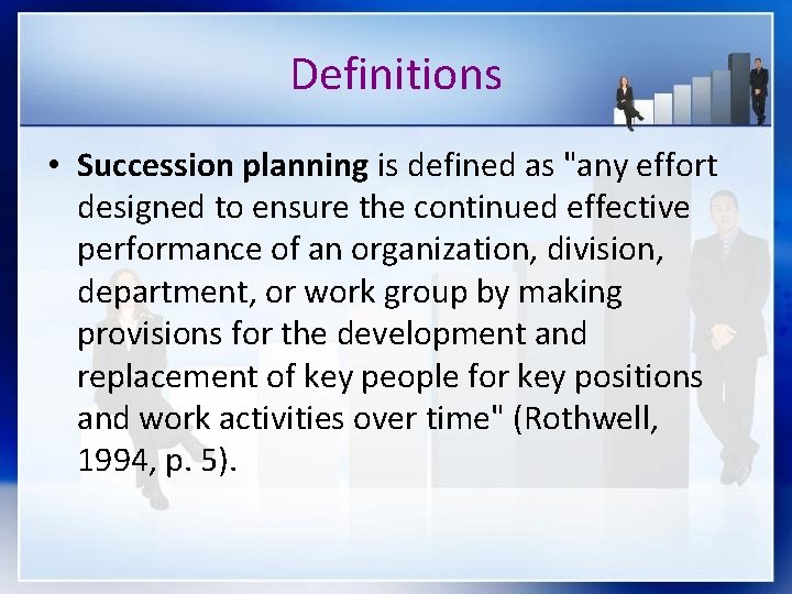 Definitions • Succession planning is defined as "any effort designed to ensure the continued