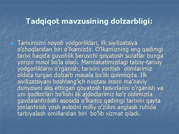 Tadqiqot mavzusining dolzarbligi: n Tariximizni noyob yodgorliklari, ilk sivilizatsiya o’choqlaridan biri o’lkamizdir. O’lkamizning eng