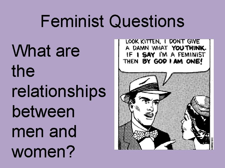 Feminist Questions What are the relationships between men and women? 