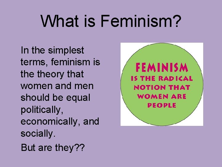 What is Feminism? In the simplest terms, feminism is theory that women and men