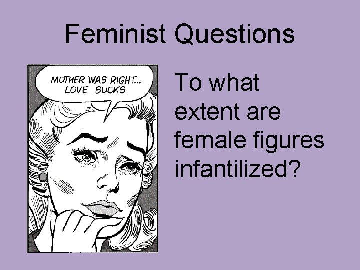 Feminist Questions To what extent are female figures infantilized? 