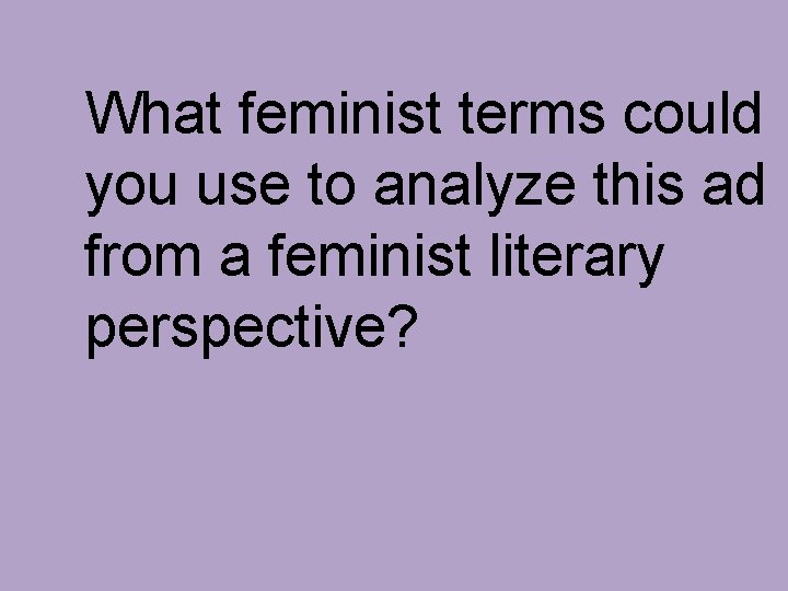 What feminist terms could you use to analyze this ad from a feminist literary