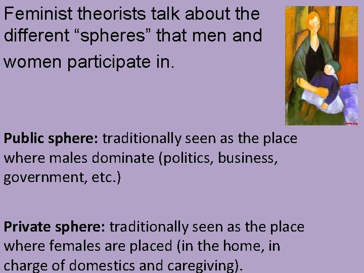Feminist theorists talk about the different “spheres” that men and women participate in. Public