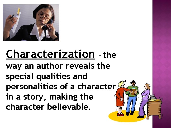 Characterization the way an author reveals the special qualities and personalities of a character