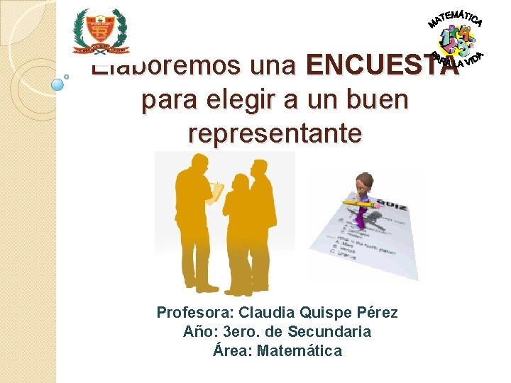 Elaboremos una ENCUESTA para elegir a un buen representante Profesora: Claudia Quispe Pérez Año: