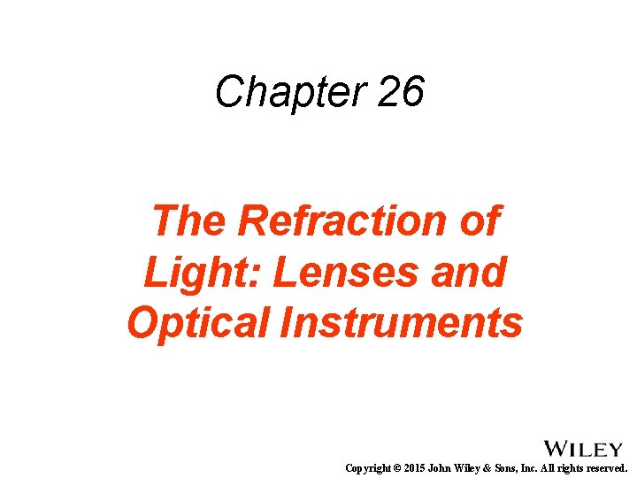 Chapter 26 The Refraction of Light: Lenses and Optical Instruments Copyright © 2015 John