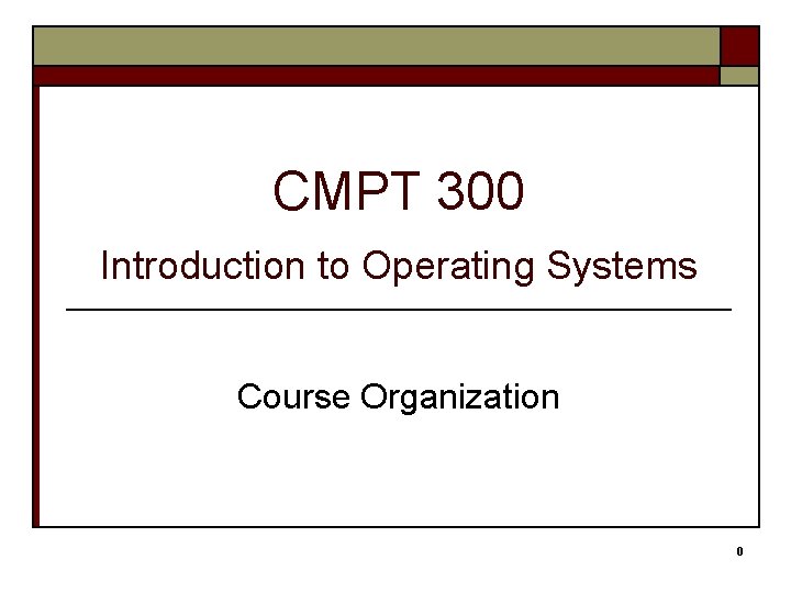 CMPT 300 Introduction to Operating Systems Course Organization 0 
