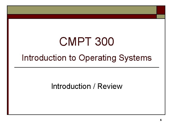 CMPT 300 Introduction to Operating Systems Introduction / Review 6 
