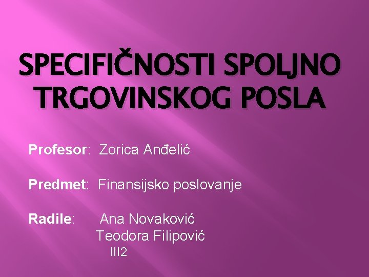 SPECIFIČNOSTI SPOLJNO TRGOVINSKOG POSLA Profesor: Zorica Anđelić Predmet: Finansijsko poslovanje Radile: Ana Novaković Teodora