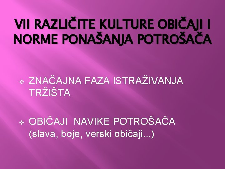 VII RAZLIČITE KULTURE OBIČAJI I NORME PONAŠANJA POTROŠAČA v ZNAČAJNA FAZA ISTRAŽIVANJA TRŽIŠTA v