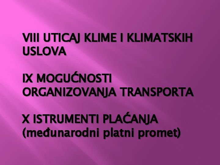 VIII UTICAJ KLIME I KLIMATSKIH USLOVA IX MOGUĆNOSTI ORGANIZOVANJA TRANSPORTA X ISTRUMENTI PLAĆANJA (međunarodni