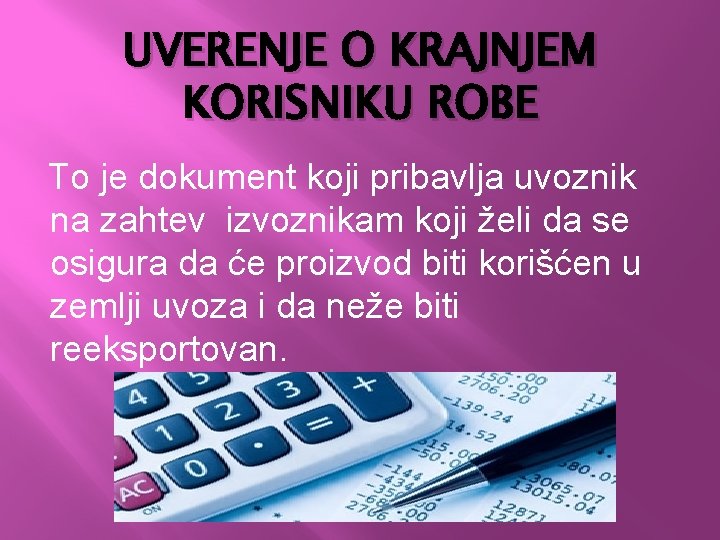 UVERENJE O KRAJNJEM KORISNIKU ROBE To je dokument koji pribavlja uvoznik na zahtev izvoznikam