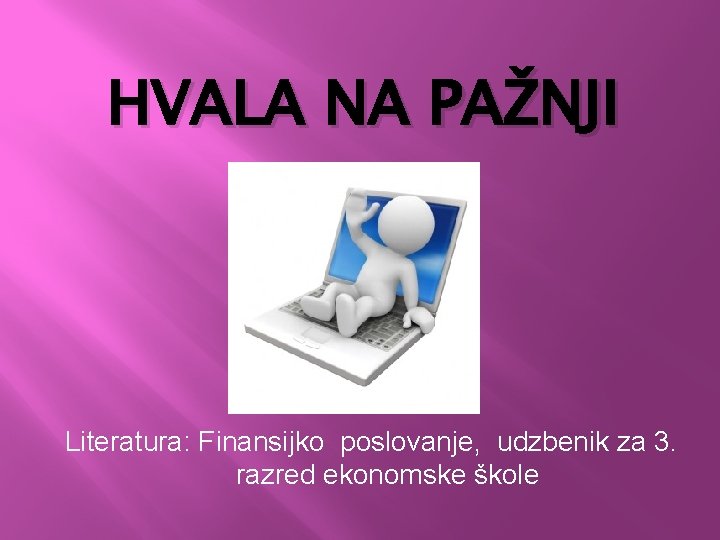 HVALA NA PAŽNJI Literatura: Finansijko poslovanje, udzbenik za 3. razred ekonomske škole 