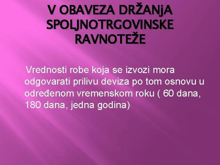 V OBAVEZA DRŽANj. A SPOLJNOTRGOVINSKE RAVNOTEŽE Vrednosti robe koja se izvozi mora odgovarati prilivu