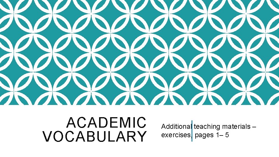 ACADEMIC VOCABULARY Additional teaching materials – exercises, pages 1– 5 