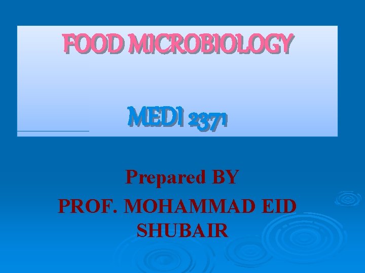 FOOD MICROBIOLOGY MEDI 2371 Prepared BY PROF. MOHAMMAD EID SHUBAIR 