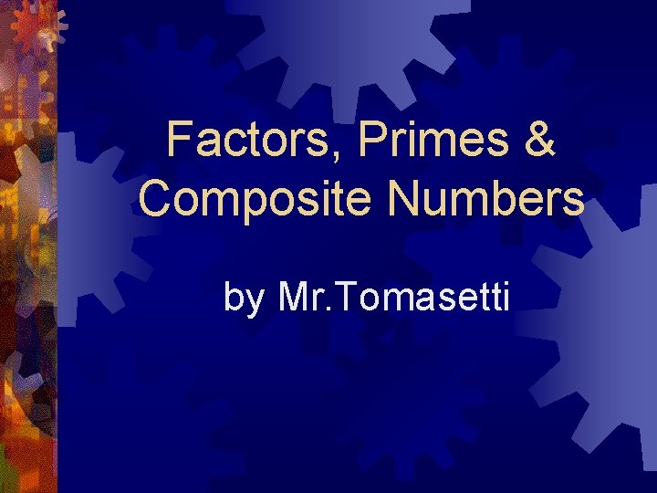 Factors, Primes & Composite Numbers by Mr. Tomasetti 