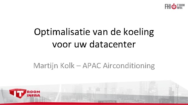 Optimalisatie van de koeling voor uw datacenter Martijn Kolk – APAC Airconditioning 