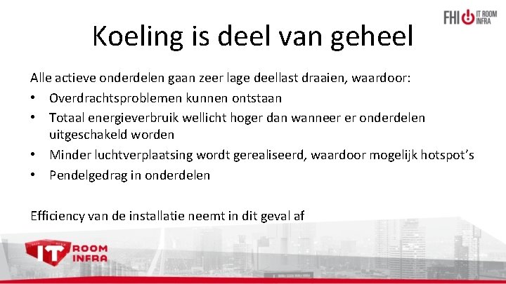 Koeling is deel van geheel Alle actieve onderdelen gaan zeer lage deellast draaien, waardoor: