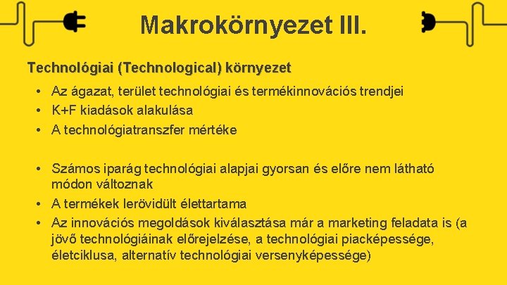 Makrokörnyezet III. Technológiai (Technological) környezet • Az ágazat, terület technológiai és termékinnovációs trendjei •