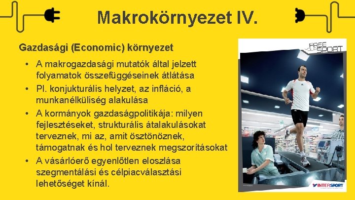 Makrokörnyezet IV. Gazdasági (Economic) környezet • A makrogazdasági mutatók által jelzett folyamatok összefüggéseinek átlátása