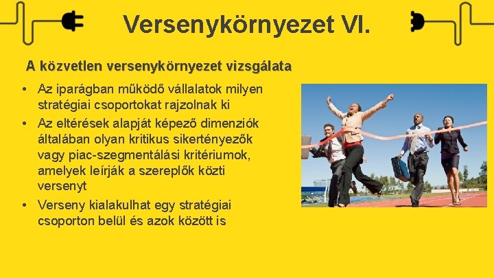 Versenykörnyezet VI. A közvetlen versenykörnyezet vizsgálata • Az iparágban működő vállalatok milyen stratégiai csoportokat