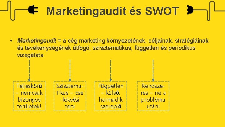 Marketingaudit és SWOT • Marketingaudit = a cég marketing környezetének, céljainak, stratégiáinak és tevékenységének