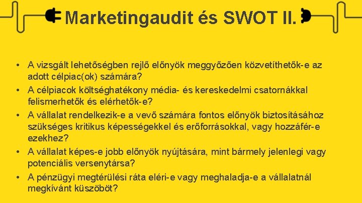 Marketingaudit és SWOT II. • A vizsgált lehetőségben rejlő előnyök meggyőzően közvetíthetők-e az adott