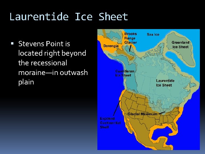 Laurentide Ice Sheet Stevens Point is located right beyond the recessional moraine—in outwash plain