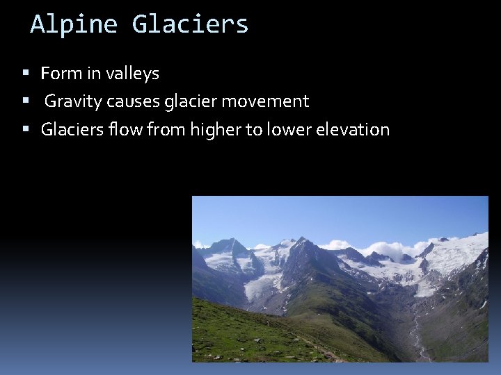Alpine Glaciers Form in valleys Gravity causes glacier movement Glaciers flow from higher to