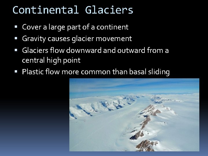 Continental Glaciers Cover a large part of a continent Gravity causes glacier movement Glaciers