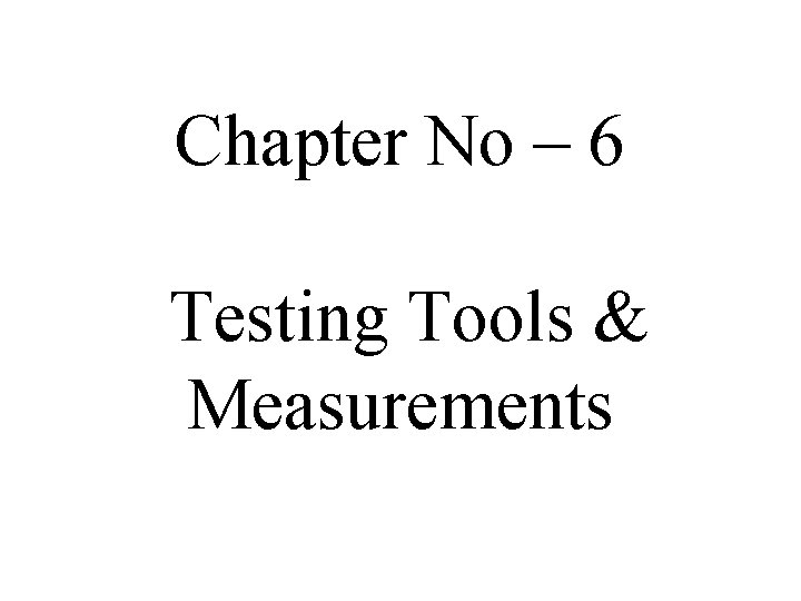 Chapter No – 6 Testing Tools & Measurements 