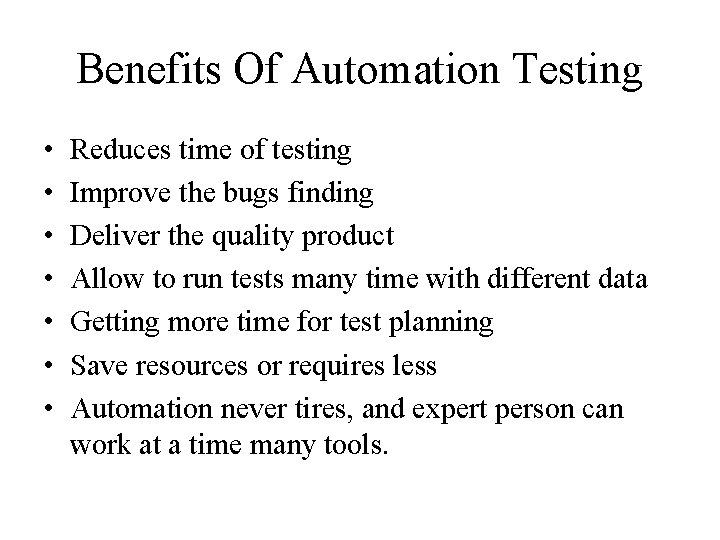 Benefits Of Automation Testing • • Reduces time of testing Improve the bugs finding