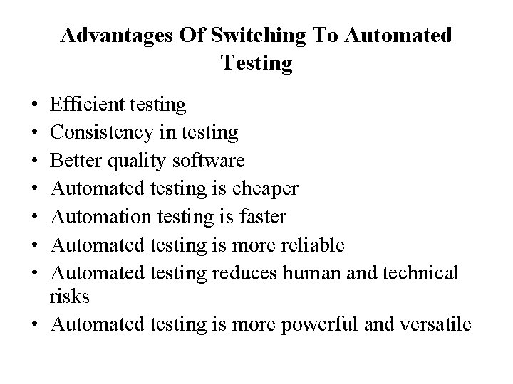 Advantages Of Switching To Automated Testing • • Efficient testing Consistency in testing Better