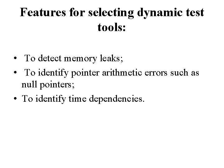 Features for selecting dynamic test tools: • To detect memory leaks; • To identify