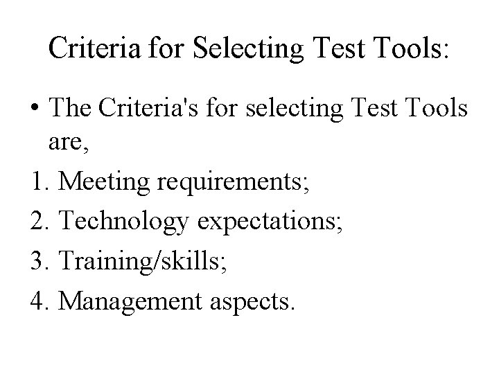 Criteria for Selecting Test Tools: • The Criteria's for selecting Test Tools are, 1.