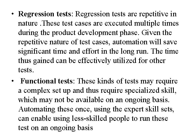  • Regression tests: Regression tests are repetitive in nature. These test cases are