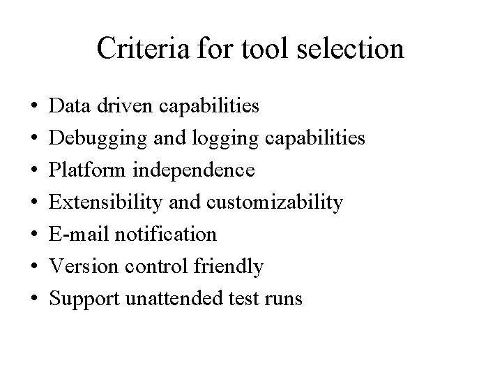 Criteria for tool selection • • Data driven capabilities Debugging and logging capabilities Platform