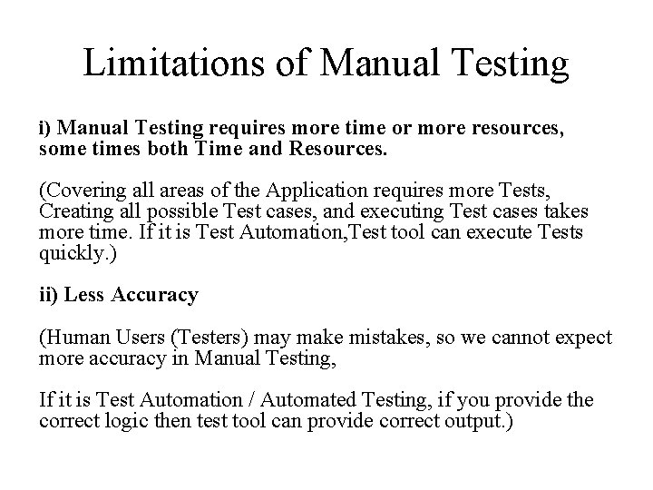 Limitations of Manual Testing i) Manual Testing requires more time or more resources, some