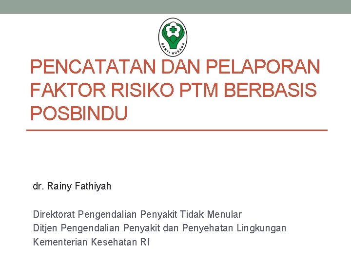 PENCATATAN DAN PELAPORAN FAKTOR RISIKO PTM BERBASIS POSBINDU dr. Rainy Fathiyah Direktorat Pengendalian Penyakit