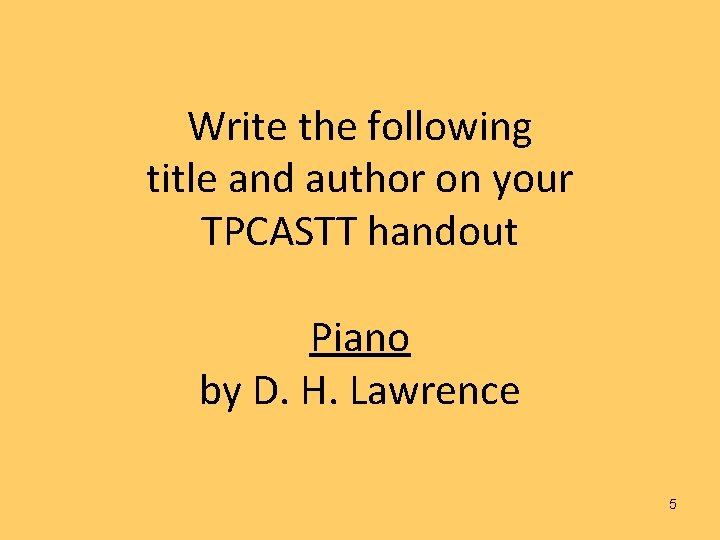 Write the following title and author on your TPCASTT handout Piano by D. H.