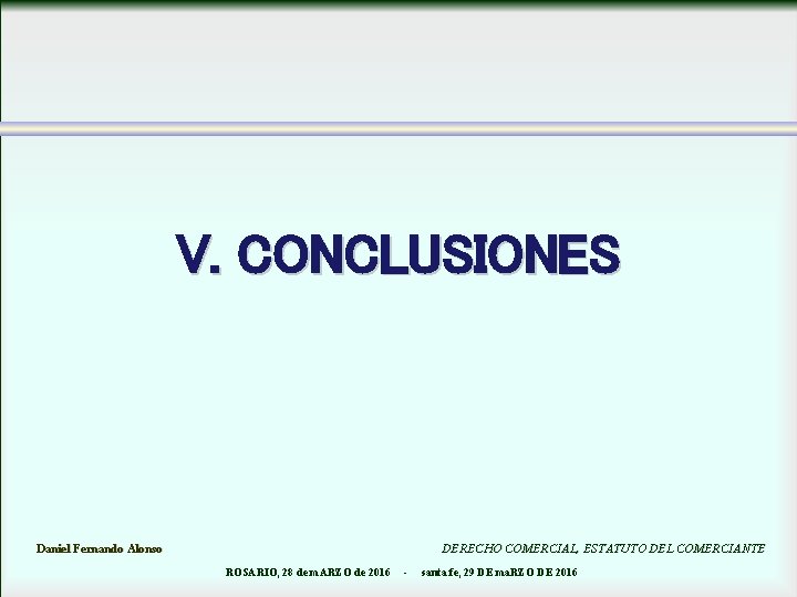V. CONCLUSIONES Daniel Fernando Alonso DERECHO COMERCIAL, ESTATUTO DEL COMERCIANTE ROSARIO, 28 de m.