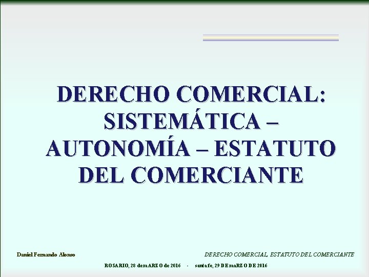 DERECHO COMERCIAL: SISTEMÁTICA – AUTONOMÍA – ESTATUTO DEL COMERCIANTE Daniel Fernando Alonso DERECHO COMERCIAL,
