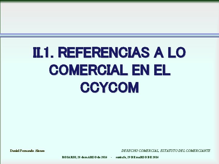 II. 1. REFERENCIAS A LO COMERCIAL EN EL CCYCOM Daniel Fernando Alonso DERECHO COMERCIAL,