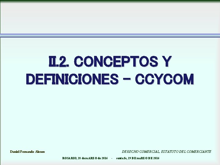 II. 2. CONCEPTOS Y DEFINICIONES - CCYCOM Daniel Fernando Alonso DERECHO COMERCIAL, ESTATUTO DEL