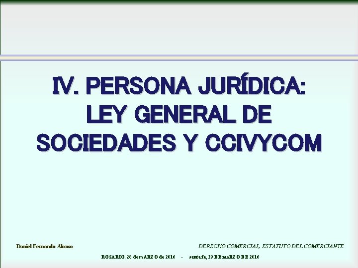 IV. PERSONA JURÍDICA: LEY GENERAL DE SOCIEDADES Y CCIVYCOM Daniel Fernando Alonso DERECHO COMERCIAL,
