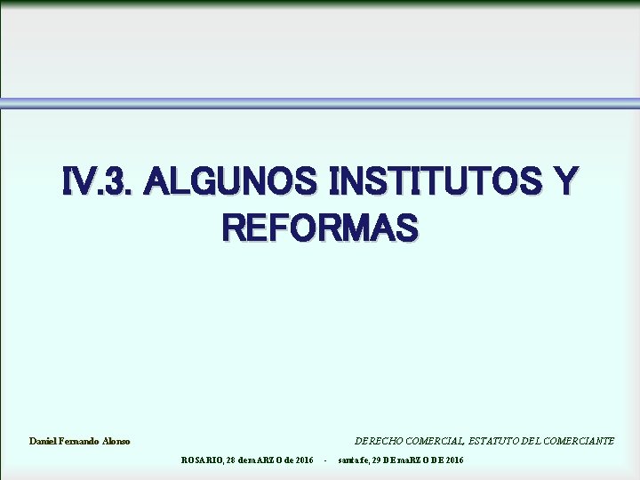 IV. 3. ALGUNOS INSTITUTOS Y REFORMAS Daniel Fernando Alonso DERECHO COMERCIAL, ESTATUTO DEL COMERCIANTE
